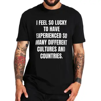 Çok Farklı T-Shirt 2022 Komik Söyleyerek Hediyeler Tee Üstleri Pamuk Yaz Rahat T Shirt Deneyimlediğim için Kendimi Çok Şanslı Hissediyorum